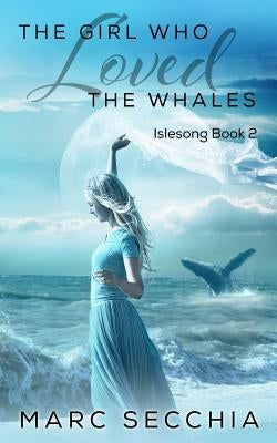 The Girl Who Loved the Whales by Secchia, Marc