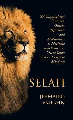 Selah: 300 Inspirational Proverbs, Quotes, Reflections and Meditations to Motivate and Empower You to Think with a Kingdom Mi by Vaughn, Jermaine