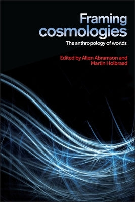 Framing Cosmologies: The Anthropology of Worlds by Abramson, Allen