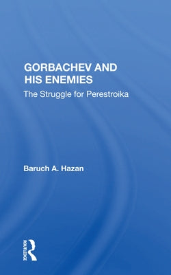 Gorbachev and His Enemies: The Struggle for Perestroika by Hazan, Baruch A.