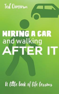 Hiring a car and walking after it: A little book of life lessons by Corcoran, Ted