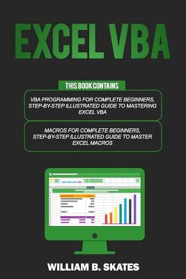 Excel VBA: 2 Books in 1 - VBA Programming for Complete Beginners and Step-By-Step Guide to Master Macros by Skates, William B.