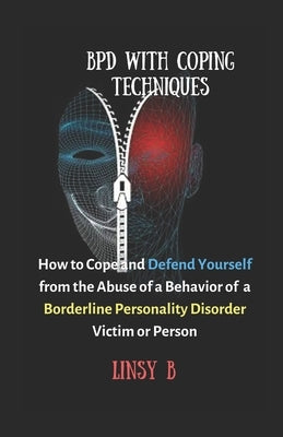 BPD With Coping Techniques: How to Cope and Defend Yourself from the Abuse of a Behavior of Borderline Personality Disorder Victim or Person by B, Linsy