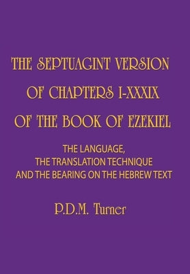 The Septuagint Version of Chapters 1-39 of the Book of Ezekiel: The Language, the Translation Technique and the Bearing on the Hebrew Text by Turner, Priscilla Diana Maryon