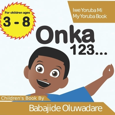 Onka 123...: Iwe Yoruba Mi (My Yoruba Book) by Oluwadare, Babajide K.