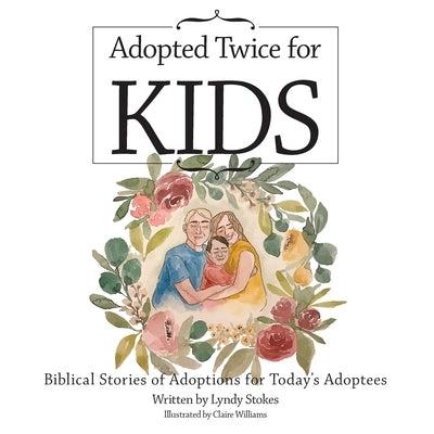 Adopted Twice for Kids: Biblical Stories of Adoptions for Today's Adoptees by Stokes, Lyndy