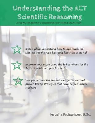 Understanding the ACT Scientific Reasoning: A complete guide to mastering ACT science by Richardson B. Sc, Jerusha