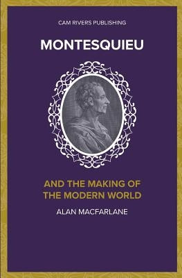 Montesquieu and the Making of the Modern World by MacFarlane, Alan
