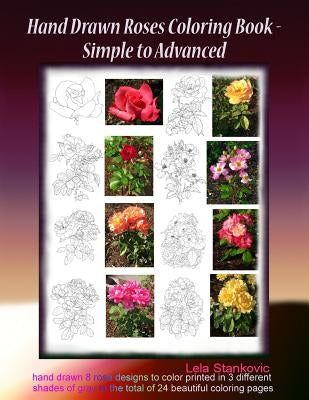 Hand Drawn Roses Coloring Book - Simple to Advanced: Hand drawn 8 rose designs to color printed in 3 different shades of gray to the total of 24 beaut by Stankovic, Lela