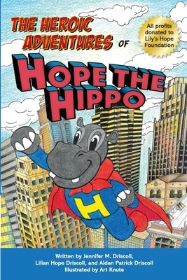 The Heroic Adventures of Hope the Hippo by Driscoll, Jennifer M.