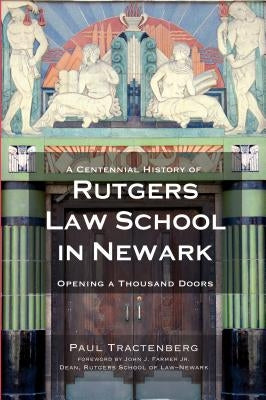 A Centennial History of Rutgers Law School in Newark: Opening a Thousand Doors by Tractenberg, Paul