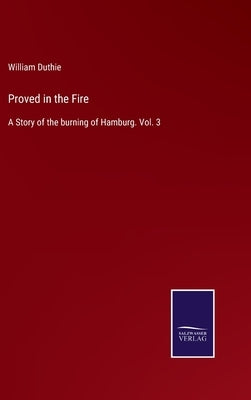 Proved in the Fire: A Story of the burning of Hamburg. Vol. 3 by Duthie, William