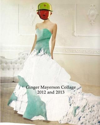 Ginger Mayerson Collage 2012 and 2013 by Mayerson, Ginger