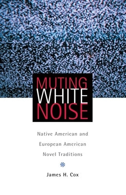 Muting White Noise: Native American and European American Novel Traditions by Cox, James