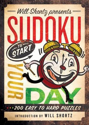 Will Shortz Presents Sudoku to Start Your Day: 200 Easy to Hard Puzzles by Shortz, Will