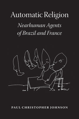 Automatic Religion: Nearhuman Agents of Brazil and France by Johnson, Paul Christopher