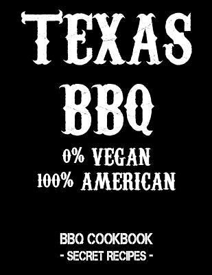Texas BBQ - 0% Vegan 100% American: BBQ Cookbook - Secret Recipes for Men by Bbq, Pitmaster