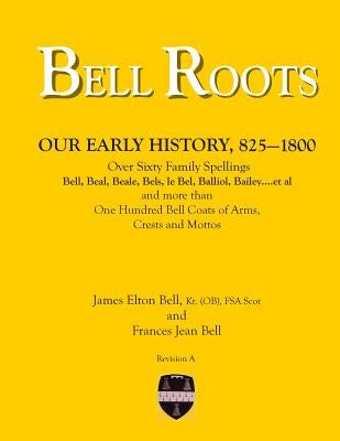 Bell Roots: Our Early History, 825-1800 by Bell, Frances Jean