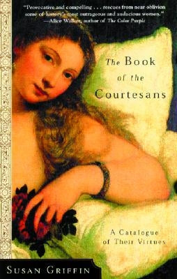 The Book of the Courtesans: A Catalogue of Their Virtues by Griffin, Susan