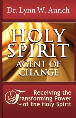 Holy Spirit: Agent of Change by Aurich, Dr Lynn W.