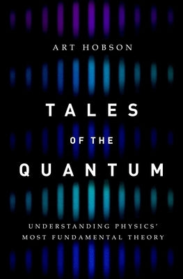 Tales of the Quantum: Understanding Physics' Most Fundamental Theory by Hobson, Art
