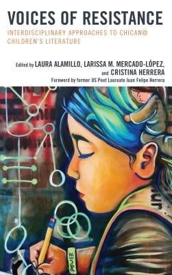 Voices of Resistance: Interdisciplinary Approaches to Chican@ Children's Literature by Alamillo, Laura