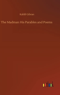The Madman His Parables and Poems by Gibran, Kahlil
