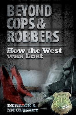 Beyond Cops and Robbers: How The West Was Lost by McCluskey, Derrick S.