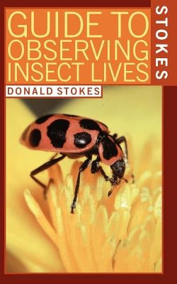 Stokes Guide to Observing Insect Lives by Stokes, Donald