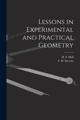 Lessons in Experimental and Practical Geometry [microform] by Hall, H. S. (Henry Sinclair) 1848-1934
