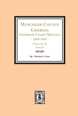 Muscogee County, Georgia Superior Court Minutes, 1840-1841. (Volume 2) part #2 by Ports, Michael a.