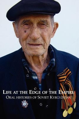 Life at the Edge of the Empire: Oral Histories of Soviet Kyrgyzstan by Tranum, Sam