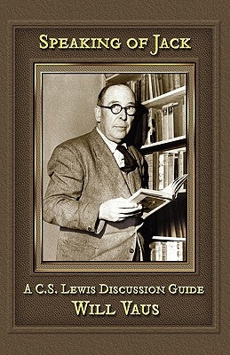 Speaking of Jack: A C. S. Lewis Discussion Guide by Vaus, Will