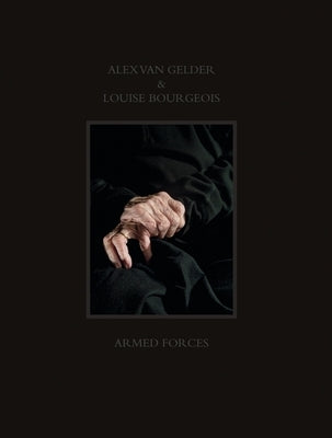 Alex Van Gelder & Louise Bourgeois: Armed Forces by Van Gelder, Alex