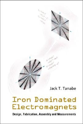 Iron Dominated Electromagnets: Design, Fabrication, Assembly and Measurements [With CD ROM] by Tanabe, Jack T.