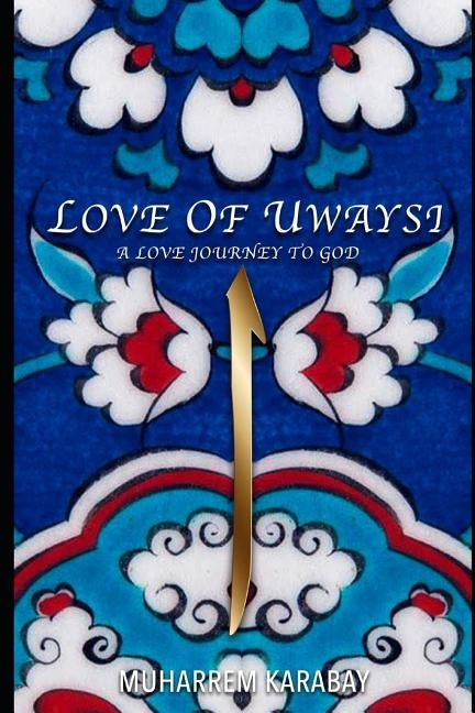 Love of Uwaysi: A Love Journey to reach the one and only God, Allah by Ketenci, Guvenc