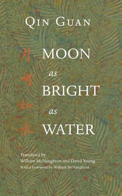Moon As Bright As Water: Seventeen Poems By Qin Guan by McNaughton, William