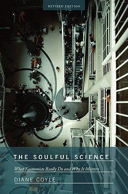 The Soulful Science: What Economists Really Do and Why It Matters - Revised Edition by Coyle, Diane
