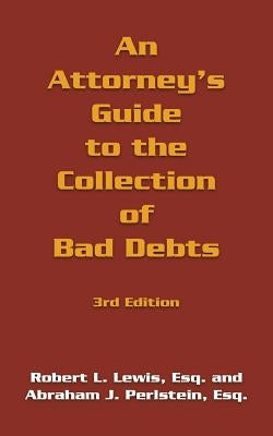 An Attorney's Guide to the Collection of Bad Debts: 3rd Edition by Lewis, Robert L.