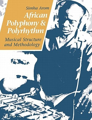 African Polyphony and Polyrhythm: Musical Structure and Methodology by Arom, Simha