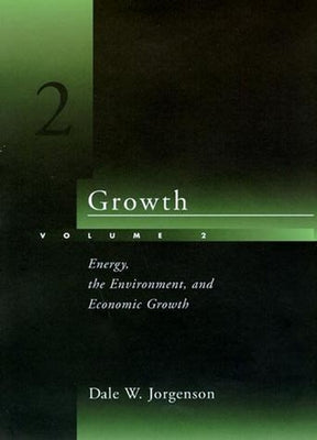 Growth, Volume 2: Energy, the Environment, and Economic Growth by Jorgenson, Dale W.