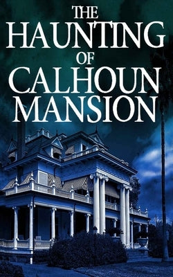 The Haunting of Calhoun Mansion by Hunt, James