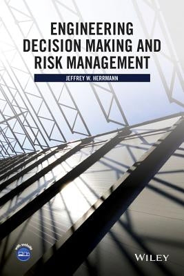 Engineering Decision Making and Risk Management by Herrmann, Jeffrey W.