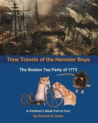 Time Travels of the Hamster Boys - The Boston Tea Party of 1773: A Children's Book Full of Fun! by Richardson, Pamela