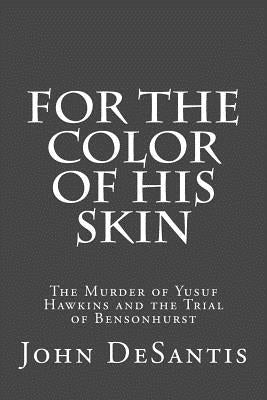 For The Color of His Skin: The Murder of Yusuf Hawkins and the Trial of Bensonhurst by DeSantis, John