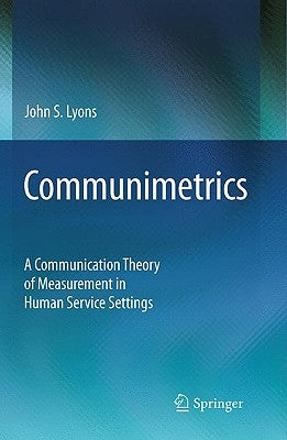 Communimetrics: A Communication Theory of Measurement in Human Service Settings by Lyons, John S.