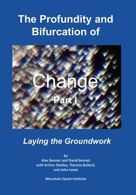 The Profundity and Bifurcation of Change Part I: Laying the Groundwork by Bennet, David