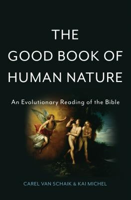 The Good Book of Human Nature: An Evolutionary Reading of the Bible by Van Schaik, Carel