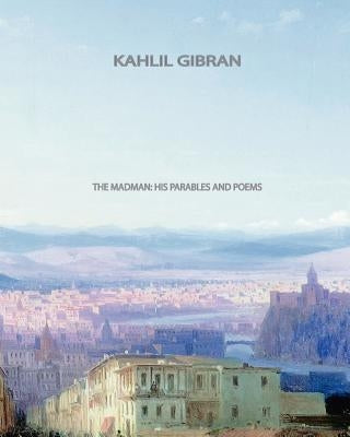 The Madman, His Parables and Poems by Gibran, Kahlil