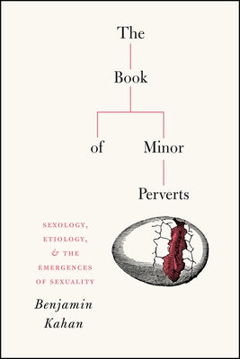 The Book of Minor Perverts: Sexology, Etiology, and the Emergences of Sexuality by Kahan, Benjamin